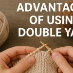A Complete Guide on the Top Advantages of Using Double Yarn